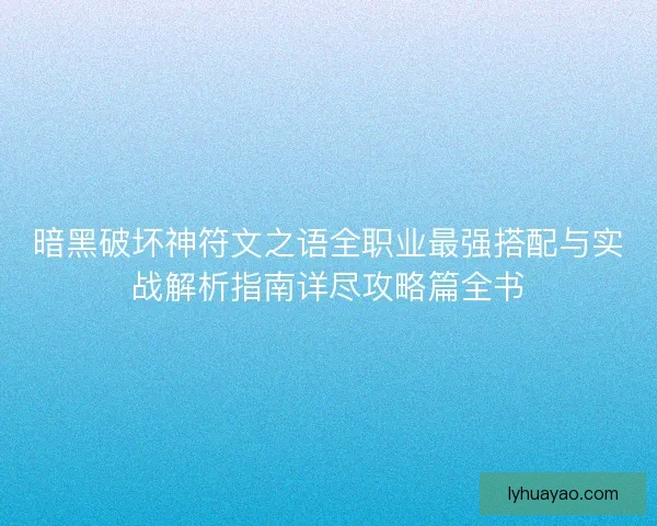 暗黑破坏神符文之语全职业最强搭配与实战解析指南详尽攻略篇全书
